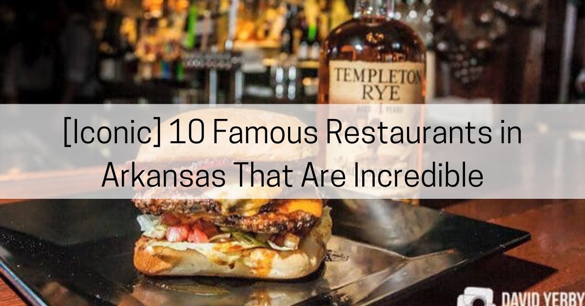 9 FAMOUS Restaurants in Arkansas That Are Incredible All About Arkansas