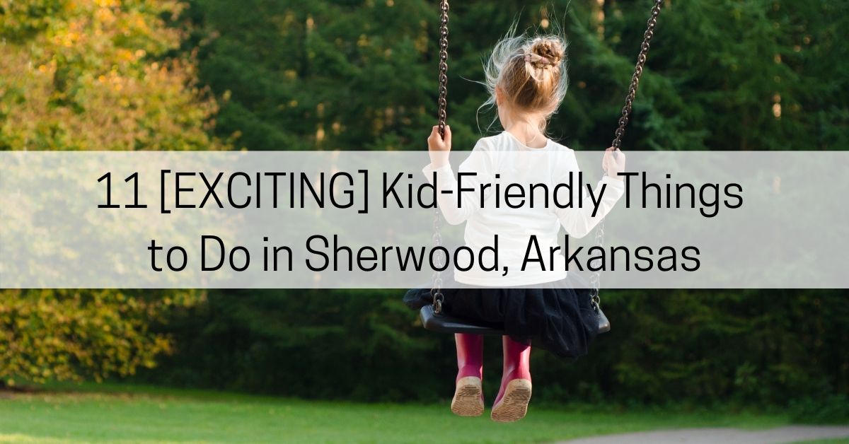 kid friendly things to do in sherwood arkansas
