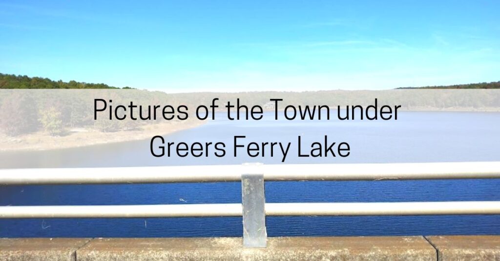 Pictures of the Town under Greers Ferry Lake